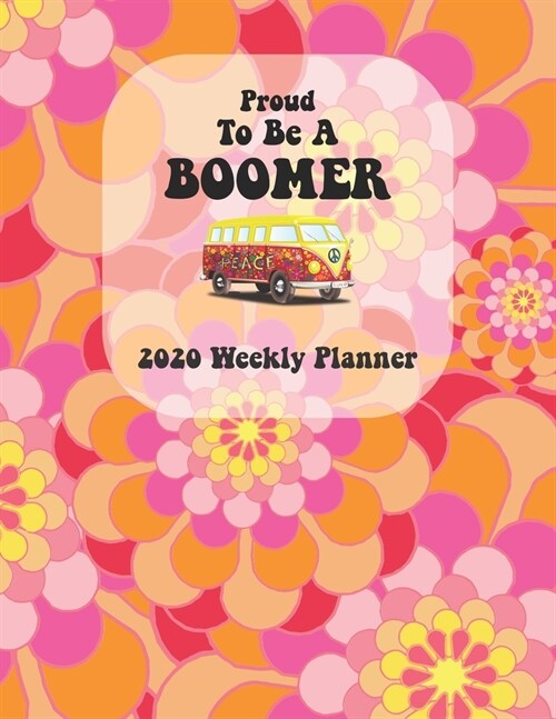 Proud To Be A Boomer 2020 Weekly Planner: Weekly Planner for Baby Boomers - Colorful Retro Flower Design - Personal Year Weekly Organizer for 2020 (Paperback)