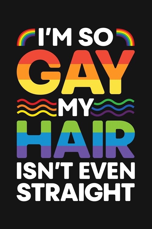 Im So Gay My Hair Isnt Even Straight: LGBT Pride Lined Notebook, Journal, Organizer, Diary, Composition Notebook, Gifts for LGBT Community and Support (Paperback)