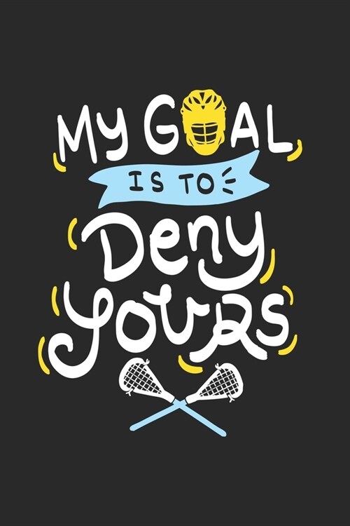 My Goal Is To Deny Yours: Funny Cool Lacrosse Journal - Notebook - Workbook - Diary - Planner - 6x9 - 120 Dot Grid Pages - Cute Gift For Lacross (Paperback)