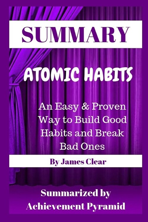 Summary Atomic Habits An Easy & Proven Way to Build Good Habits and Break Bad Ones By James Clear (Paperback)