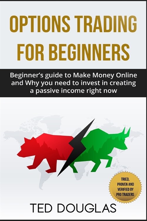 Options Trading For Beginners: Beginners Guide to Make Money Online and Why you need to invest in creating a passive income right now (Paperback)