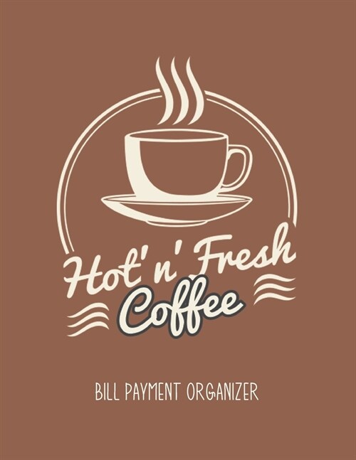 Bill Payment Organizer: Hot n Fresh Coffee, Monthly Daily Spending Earning Logbook with Checklist - 8.5 x 11 inch (Paperback)