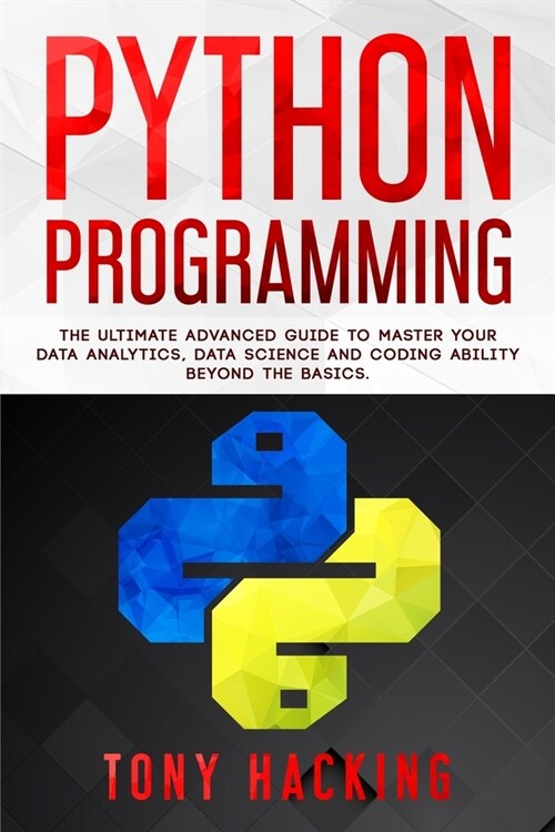 Python Programming: The Ultimate Advanced Guide to Master Your Data Analytics, Data Science and Coding Ability Beyond the Basics (Paperback)