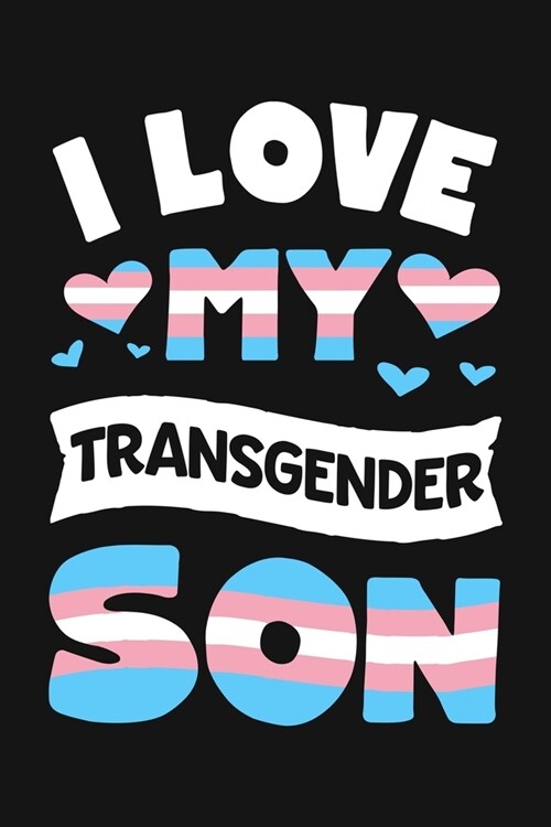 I Love My Transgender Son: LGBT Pride Lined Notebook, Journal, Organizer, Diary, Composition Notebook, Gifts for LGBT Community and Supporters (Paperback)