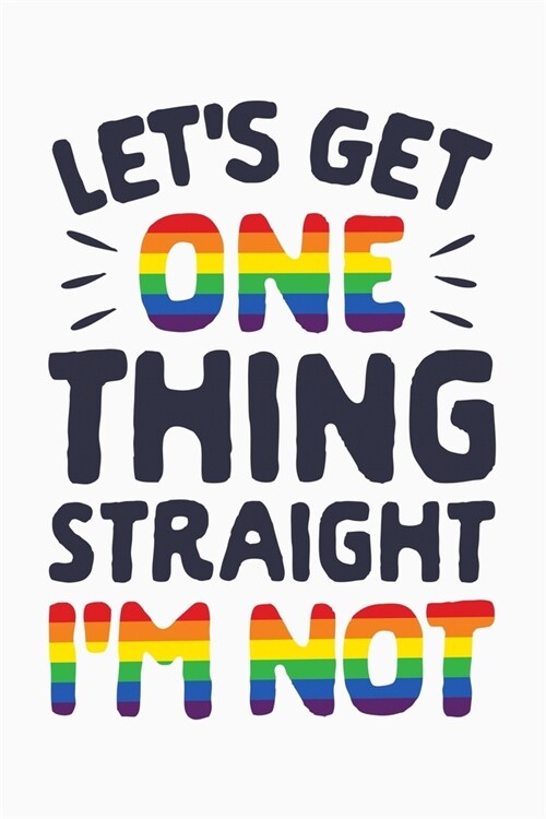 Lets Get One Thing Straight Im Not: LGBT Pride Lined Notebook, Journal, Organizer, Diary, Composition Notebook, Gifts for LGBT Community and Supporter (Paperback)