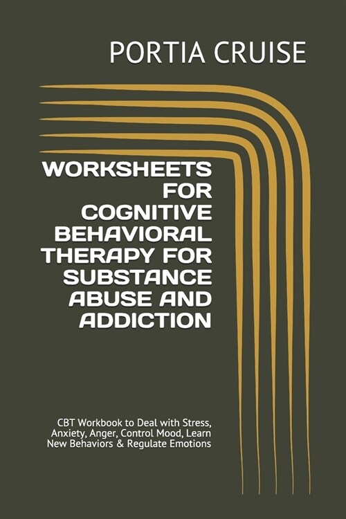 Worksheets for Cognitive Behavioral Therapy for Substance Abuse and Addiction: CBT Workbook to Deal with Stress, Anxiety, Anger, Control Mood, Learn N (Paperback)