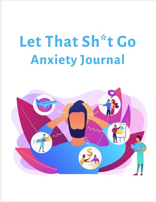 Let That Sh*t Go Anxiety Journal: A Journal for Practicing the Mindful Art of Not Giving a Sh*t (Exercises to Soothe Stress and Eliminate Anxiety Wher (Paperback)