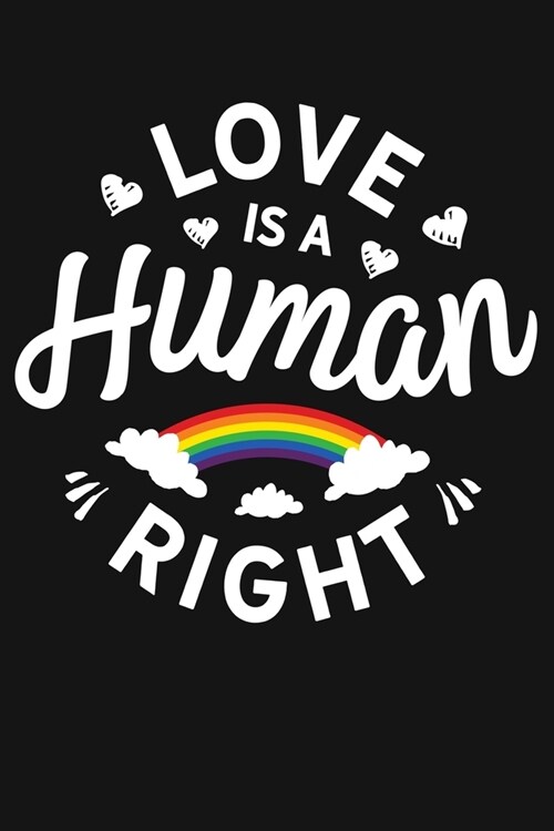 Love Is A Human Right: LGBT Pride Lined Notebook, Journal, Organizer, Diary, Composition Notebook, Gifts for LGBT Community and Supporters (Paperback)