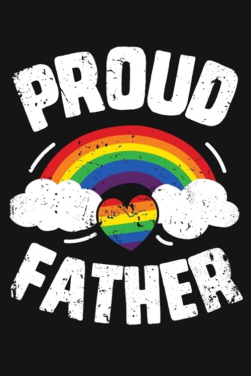 Proud Father: LGBT Pride Lined Notebook, Journal, Organizer, Diary, Composition Notebook, Gifts for LGBT Community and Supporters (Paperback)