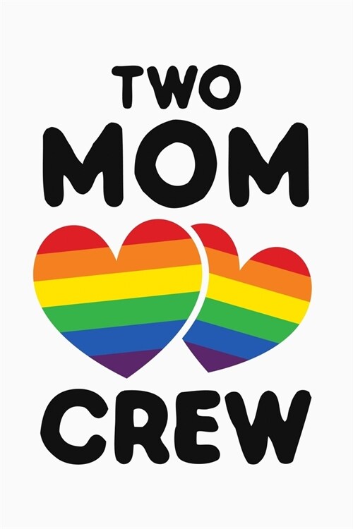 Two Mom Crew: LGBT Pride Lined Notebook, Journal, Organizer, Diary, Composition Notebook, Gifts for LGBT Community and Supporters (Paperback)