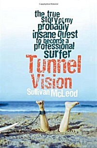 Tunnel Vision: The True Story of My Probably Insane Quest to Become a Professional Surfer (Paperback)