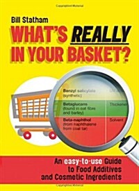 Whats Really in Your Basket : An Easy to Use Guide to Food Additives & Cosmetic Ingredients (Paperback)