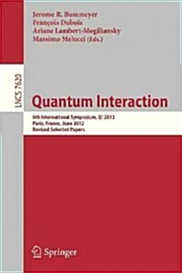 Quantum Interaction: 6th International Symposium, Qi 2012, Paris, June 27-29, 2012, Revised Selected Papers (Paperback, 2012)