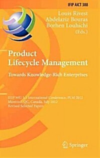 Product Lifecycle Management: Towards Knowledge-Rich Enterprises: Ifip Wg 5.1 International Conference, Plm 2012, Montreal, Qc, Canada, July 9-11, 201 (Hardcover, 2012)