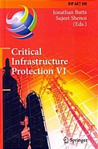 Critical Infrastructure Protection VI: 6th Ifip Wg 11.10 International Conference, Iccip 2012, Washington, DC, USA, March 19-21, 2012, Revised Selecte (Hardcover, 2012)