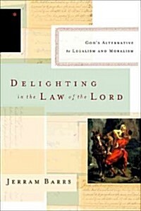 Delighting in the Law of the Lord: Gods Alternative to Legalism and Moralism (Paperback)