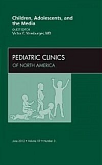 Children, Adolescents, and the Media, An Issue of Pediatric Clinics (Hardcover)