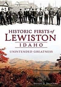 Historic Firsts of Lewiston, Idaho: Unintended Greatness (Paperback)