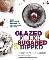 Glazed, Filled, Sugared & Dipped: Easy Doughnut Recipes to Fry or Bake at Home: A Baking Book (Hardcover)