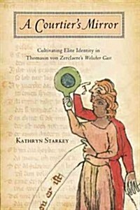 Courtiers Mirror: Cultivating Elite Identity in Thomasin Von Zerclaeres Welscher Gast (Paperback)