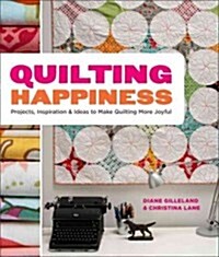 Quilting Happiness: Projects, Inspiration, and Ideas to Make Quilting More Joyful (Paperback)