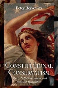 Constitutional Conservatism: Liberty, Self-Government, and Political Moderation (Hardcover)