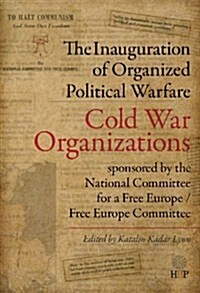 The Inauguration of Organized Political Warfare: The Cold War Organizations Sponsored by the National Committee for a Free Europe / Free Europe Commit (Hardcover)