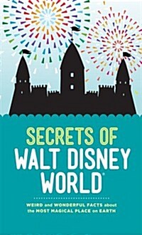 Secrets of Walt Disney World: Weird and Wonderful Facts about the Most Magical Place on Earth (Hardcover)