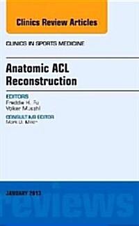 Anatomic ACL Reconstruction, an Issue of Clinics in Sports Medicine: Volume 32-1 (Hardcover)