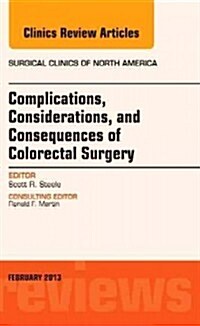 Complications, Considerations and Consequences of Colorectal Surgery, an Issue of Surgical Clinics: Volume 93-1 (Paperback)