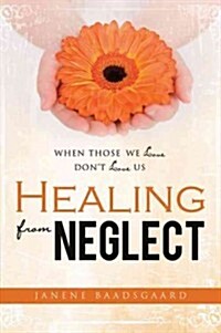 Healing from Neglect: When Those We Love Dont Love Us (Paperback)