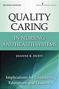Quality Caring in Nursing and Health Systems: Implications for Clinicians, Educators, and Leaders, 2nd Edition (Paperback, 2)