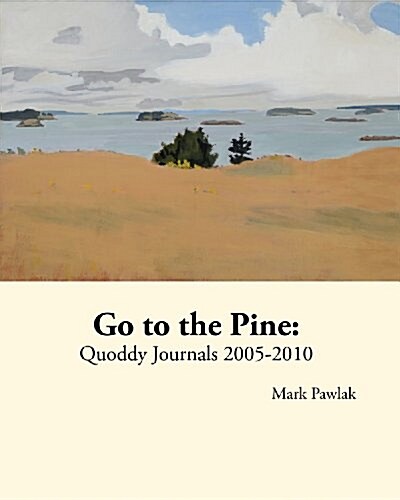 Go to the Pine: Quoddy Journals 2005-2010 (Paperback)