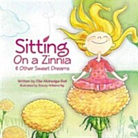 Sitting on a Zinnia & Other Sweet Dreams (Hardcover)