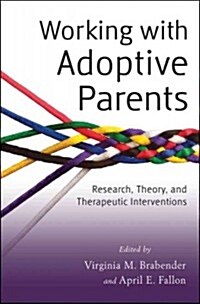 Working with Adoptive Parents: Research, Theory, and Therapeutic Interventions (Paperback)