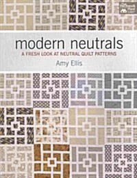 Modern Neutrals: A Fresh Look at Neutral Quilt Patterns (Paperback)