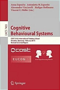 Cognitive Behavioural Systems: Cost 2102 International Training School, Dresden, Germany, February 21-26, 2011, Revised Selected Papers (Paperback, 2012)