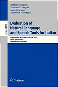 Evaluation of Natural Language and Speech Tool for Italian: International Workshop, Evalita 2011, Rome, January 24-25, 2012, Revised Selected Papers (Paperback, 2013)