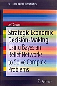 Strategic Economic Decision-Making: Using Bayesian Belief Networks to Solve Complex Problems (Paperback, 2013)