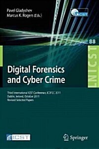 Digital Forensics and Cyber Crime: Third International Icst Conference, Icdf2c 2011, Dublin, Ireland, October 26-28, 2011, Revised Selected Papers (Paperback, 2012)