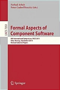 Formal Aspects of Component Software: 8th International Symposium, Facs 2011, Oslo, Norway, September 14-16, 2011, Revised Selected Papers (Paperback, 2012)