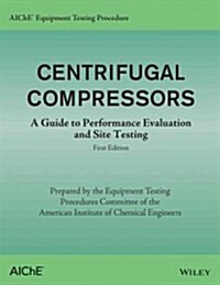 Aiche Equipment Testing Procedure - Centrifugal Compressors: A Guide to Performance Evaluation and Site Testing                                        (Paperback)