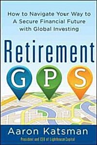 Retirement GPS: How to Navigate Your Way to a Secure Financial Future with Global Investing (Paperback)