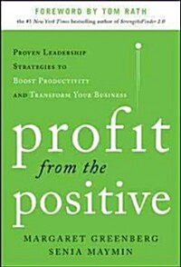 Profit from the Positive: Proven Leadership Strategies to Boost Productivity and Transform Your Business, with a Foreword by Tom Rath (Hardcover)