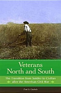 Veterans North and South: The Transition from Soldier to Civilian After the American Civil War (Hardcover)