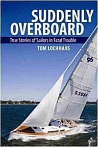 Suddenly Overboard: True Stories of Sailors in Fatal Trouble (Paperback)