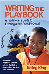 Writing the Playbook: A Practitioners Guide to Creating a Boy-Friendly School (Paperback)