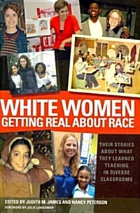 White Women Getting Real about Race: Their Stories about What They Learned Teaching in Diverse Classrooms (Paperback)