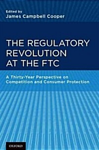 Regulatory Revolution at the FTC: A Thirty-Year Perspective on Competition and Consumer Protection (Hardcover)