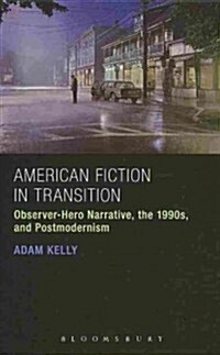 American Fiction in Transition: Observer-Hero Narrative, the 1990s, and Postmodernism (Hardcover)